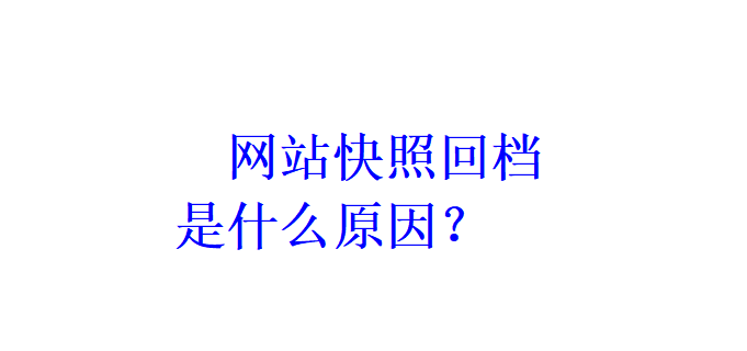 网站快照回档是什么原因？