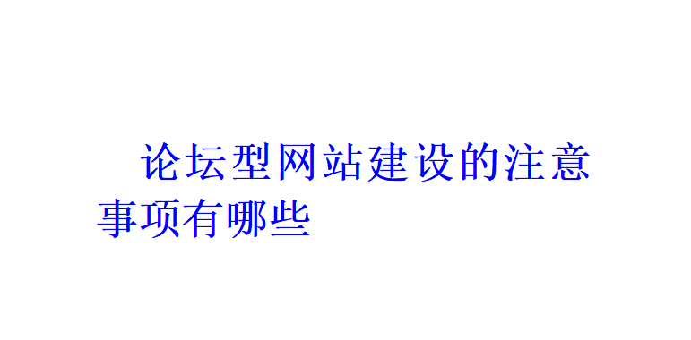 论坛型网站建设的注意事项有哪些？