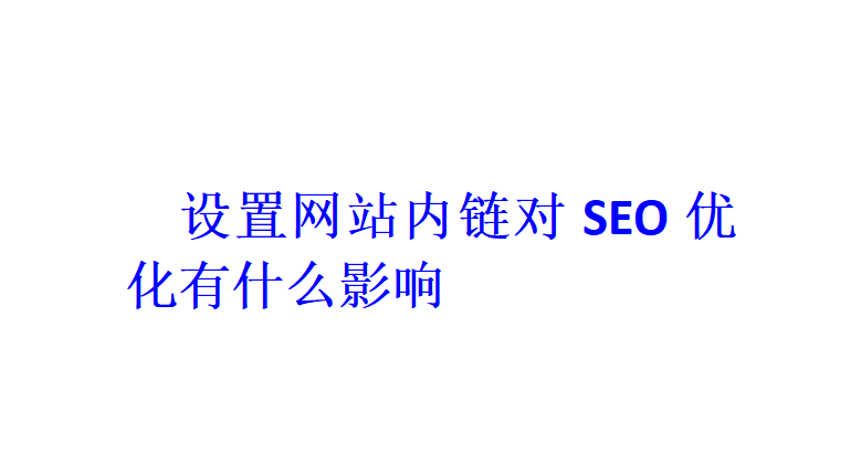 设置网站内链对SEO优化有什么影响？