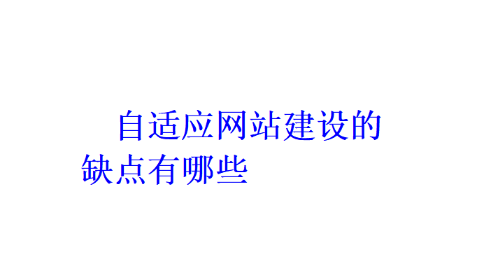 自适应网站建设的缺点有哪些？