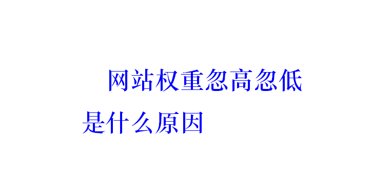 网站权重忽高忽低是什么原因？